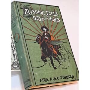 Mission Tales in the Days of the Dons by Mrs. A. S. C. Forbes (1909 1st Ed. HC)